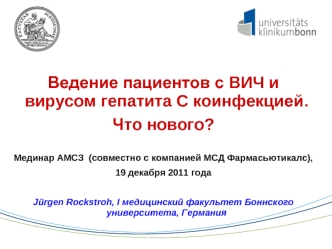 Ведение пациентов с ВИЧ и вирусом гепатита С коинфекцией. 
Что нового?

Мединар АМСЗ  (совместно с компанией МСД Фармасьютикалс),
19 декабря 2011 года

Jurgen Rockstroh, I медицинский факультет Боннского университета, Германия