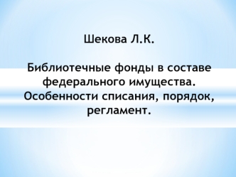 Шекова Л.К. Библиотечные фонды в составе федерального имущества.Особенности списания, порядок, регламент.