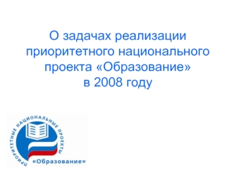 О задачах реализации приоритетного национального проекта Образование в 2008 году