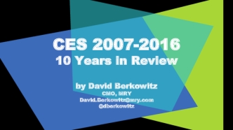 CES 2007-201610 Years in Reviewby David BerkowitzCMO, MRYDavid.Berkowitz@mry.com@dberkowitz