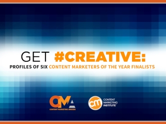 Get Creative: Profile Of Six Content Marketers Of The Year Finalists