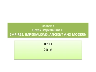 Greek imperialism. Empires, imperialisms, ancient and modern. (Lecture 5)