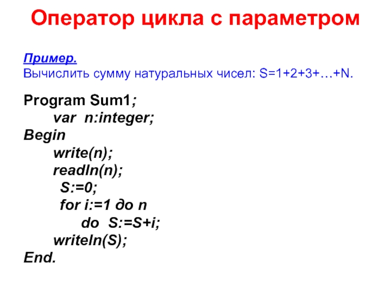 Оператор цикла с параметром Пример. Вычислить сумму натуральных чисел: S=1+2+3+…+N. Program