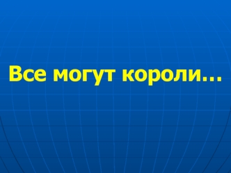 Все могут короли…