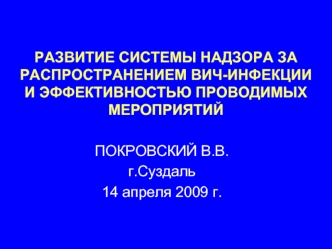 РАЗВИТИЕ СИСТЕМЫ НАДЗОРА ЗА РАСПРОСТРАНЕНИЕМ ВИЧ-ИНФЕКЦИИ      И ЭФФЕКТИВНОСТЬЮ ПРОВОДИМЫХ МЕРОПРИЯТИЙ