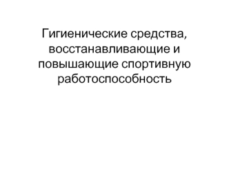 Гигиенические средства, восстанавливающие и повышающие спортивную работоспособность