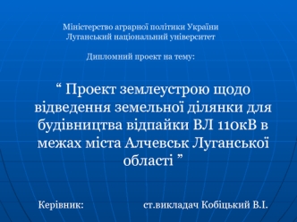 Проект землеустрою щодо відведення земельної ділянки для будівництва відпайки ВЛ 110 кВ в межах м. Алчевськ Луганської області
