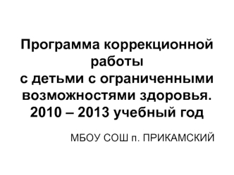 Программа коррекционной работы с детьми с ограниченными возможностями здоровья.2010 – 2013 учебный год