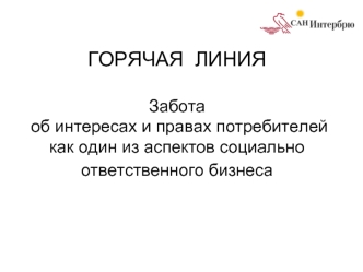 ГОРЯЧАЯ  ЛИНИЯЗабота об интересах и правах потребителей  как один из аспектов социально ответственного бизнеса