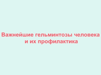 Важнейшие гельминтозы человека и их профилактика