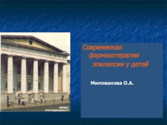 Современная фармакотерапия эпилепсии у детей эпилепсии у детей Милованова О.А. Милованова О.А.