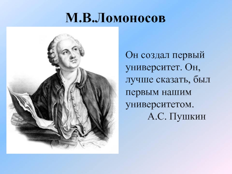 Создатель первого университета. Слова Пушкина о Ломоносове. Он сам был первым нашим университетом писал Пушкин о м в Ломоносове. В каком возрасте Ломоносов начал постигать грамоту.