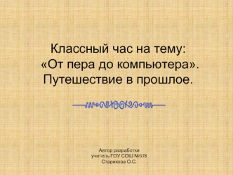 Классный час на тему: От пера до компьютера.Путешествие в прошлое.