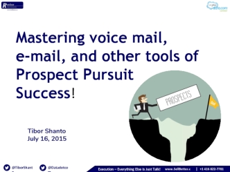 Mastering voice mail, 
e-mail, and other tools of Prospect Pursuit 
Success!
 

Tibor Shanto
July 16, 2015