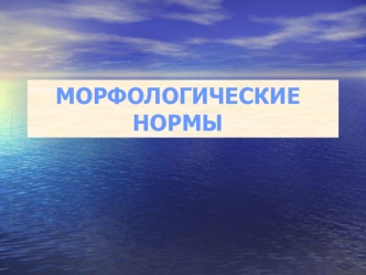 МОРФОЛОГИЧЕСКИЕ НОРМЫ