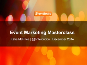 Event Marketing Masterclass

Katie McPhee | @britelondon | December 2014