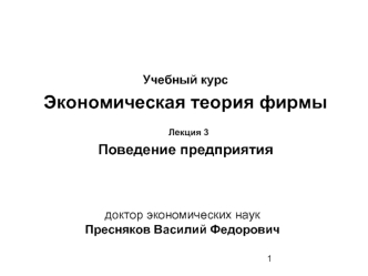 Учебный курсЭкономическая теория фирмы  Лекция 3Поведение предприятия