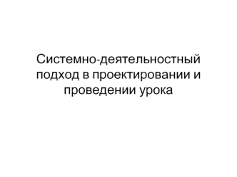 Системно-деятельностный подход в проектировании и проведении урока