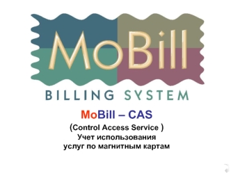 MoBill – CAS(Control Access Service )
Учет использования
услуг по магнитным картам