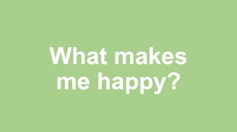 What makes me happy?