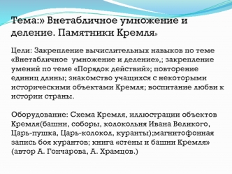 Тема: Внетабличное умножение и деление. Памятники Кремля

Цели: Закрепление вычислительных навыков по теме Внетабличное  умножение и деление,; закрепление умений по теме Порядок действий; повторение единиц длины; знакомство учащихся с некоторыми историчес