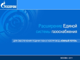 Расширение Единой системы газоснабжения  ДЛЯ ОБЕСПЕЧЕНИЯ ПОДАЧИ ГАЗА В ГАЗОПРОВОД ЮЖНЫЙ ПОТОК