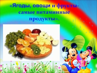 Ягоды, овощи и фрукты- самые витаминные продукты.