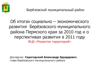 Об итогах социально – экономического развития  Берёзовского муниципального района Пермского края за 2010 год и о перспективах развития в 2011 году
ФЦБ Развитие территорий