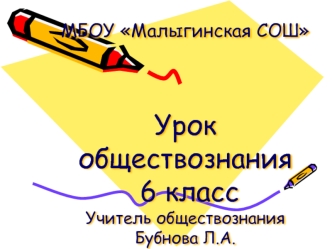 МБОУ Малыгинская СОШУрок обществознания  6 классУчитель обществознанияБубнова Л.А.