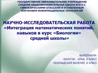 НАУЧНО-ИССЛЕДОВАТЕЛЬСКАЯ РАБОТА 
Интеграция математических понятий, навыков в курс Биологии
 средней школы