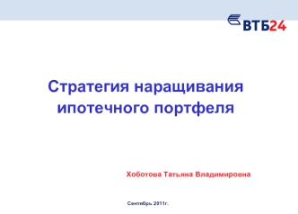 Стратегия наращивания ипотечного портфеля                   Хоботова Татьяна Владимировна