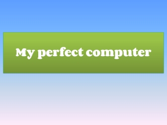 My perfect computer