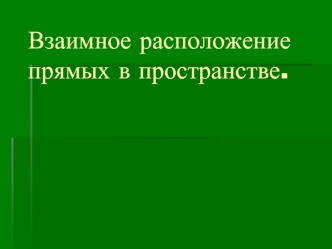 Взаимное расположение прямых в пространстве.