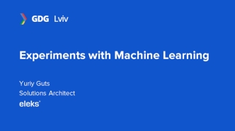 Experiments with Machine Learning - GDG Lviv