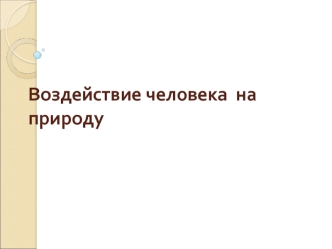 Воздействие человека на природу