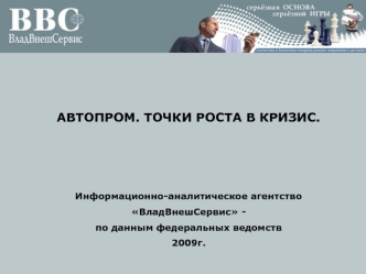 АВТОПРОМ. ТОЧКИ РОСТА В КРИЗИС.



Информационно-аналитическое агентство 
ВладВнешСервис - 
по данным федеральных ведомств
2009г.