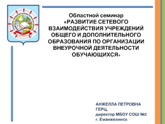 Областной семинар 
РАЗВИТИЕ СЕТЕВОГО ВЗАИМОДЕЙСТВИЯ УЧРЕЖДЕНИЙ ОБЩЕГО И ДОПОЛНИТЕЛЬНОГО ОБРАЗОВАНИЯ ПО ОРГАНИЗАЦИИ ВНЕУРОЧНОЙ ДЕЯТЕЛЬНОСТИ ОБУЧАЮЩИХСЯ