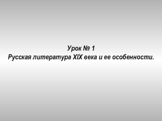 Урок № 1Русская литература XIX века и ее особенности.