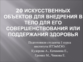 20 искусственных объектов для внедрения в тело для его совершенствования или поддержания здоровья