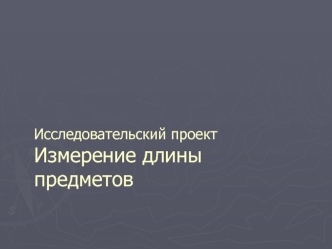 Исследовательский проектИзмерение длины предметов