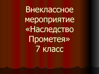 Внеклассное мероприятие Наследство Прометея7 класс