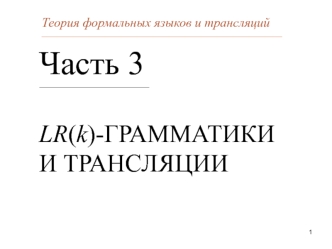 Теория формальных языков и трансляций. LR(k )-грамматики и трансляции