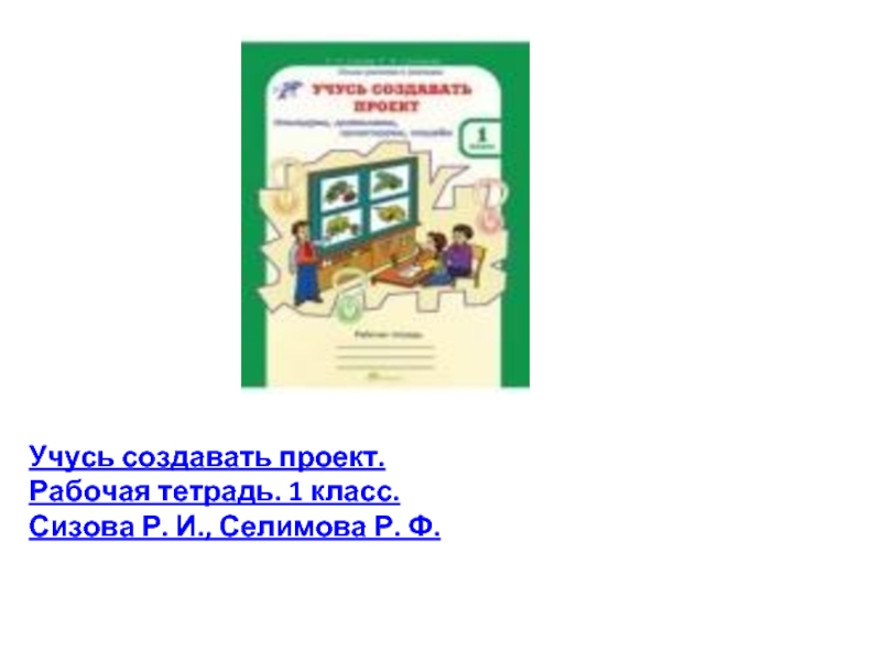 Учусь создавать проект. Рабочая тетрадь. 1 класс. Сизова Р. И., Селимова Р. Ф.