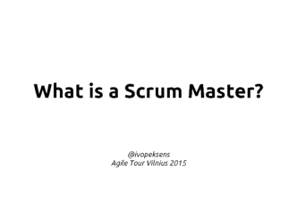 What is a Scrum Master?




@ivopeksens
Agile Tour Vilnius 2015