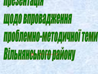 Впровадження проблемно-методичної теми Вільнянського району