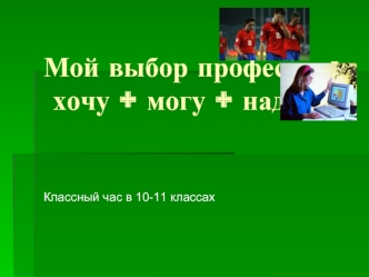 Классный час. Мой выбор профессии. (10-11 класс)