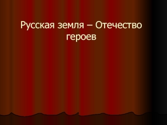 Русская земля – Отечество героев