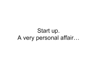Start up.A very personal affair…
