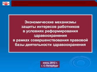 Экономические механизмы 
защиты интересов работников 
в условиях реформирования здравоохранения 
в рамках совершенствования правовой базы деятельности здравоохранения