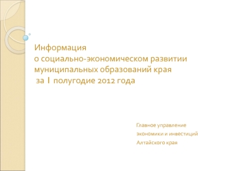 Информация о социально-экономическом развитии муниципальных образований края за 1 полугодие 2012 года